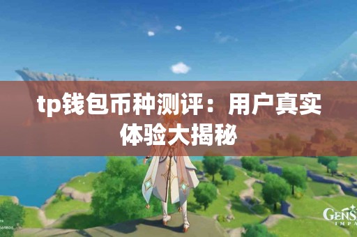 tp钱包币种测评：用户真实体验大揭秘