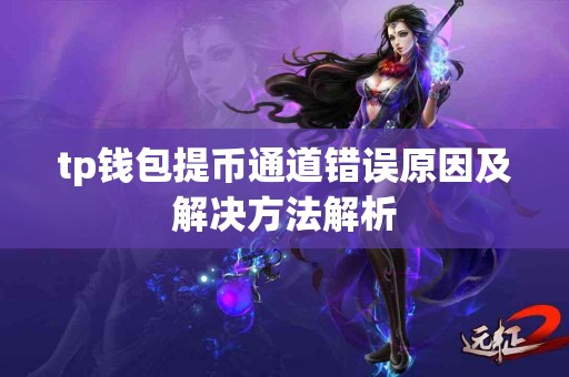 tp钱包提币通道错误原因及解决方法解析