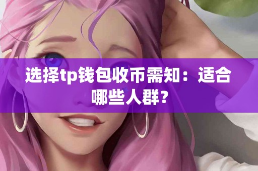 选择tp钱包收币需知：适合哪些人群？