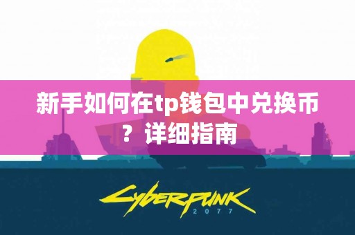 新手如何在tp钱包中兑换币？详细指南