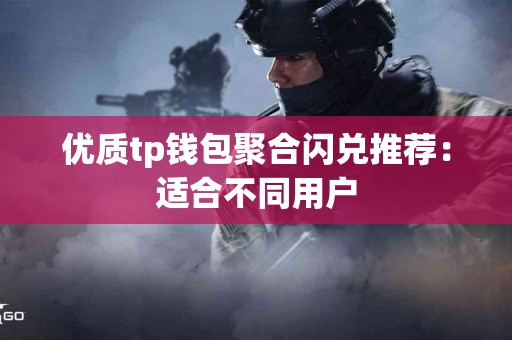 优质tp钱包聚合闪兑推荐：适合不同用户