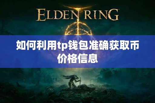 如何利用tp钱包准确获取币价格信息