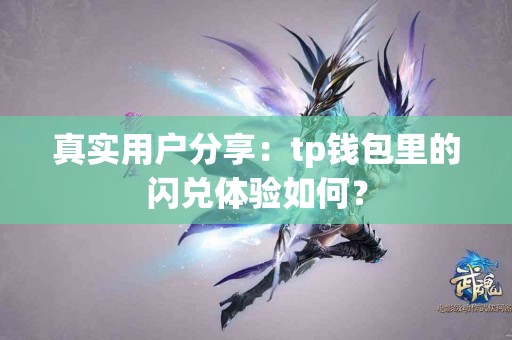 真实用户分享:tp钱包里的闪兑体验如何? 真实用户分享:tp钱包里的闪兑体验如何?
