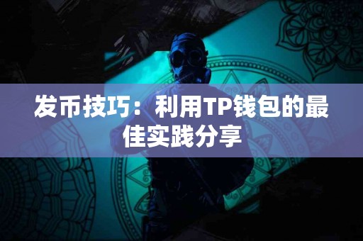 发币技巧:利用TP钱包的最佳实践分享 发币技巧:利用TP钱包的最佳实践分享