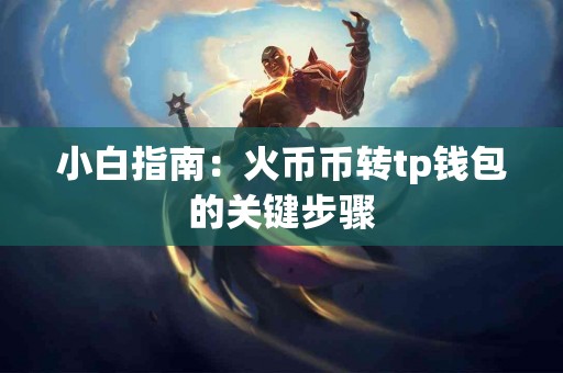 小白指南：火币币转tp钱包的关键步骤