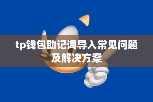 tp钱包助记词导入常见问题及解决方案 tp钱包助记词导入常见问题及解决方案