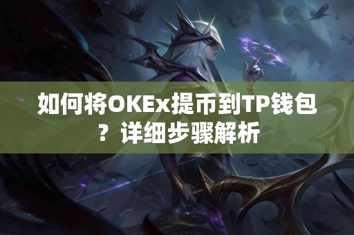 如何将OKEx提币到TP钱包？详细步骤解析