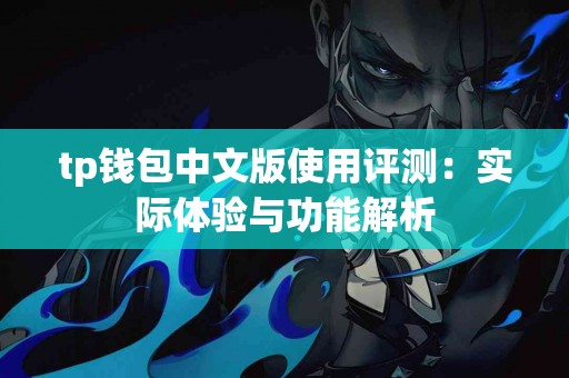 tp钱包中文版使用评测：实际体验与功能解析